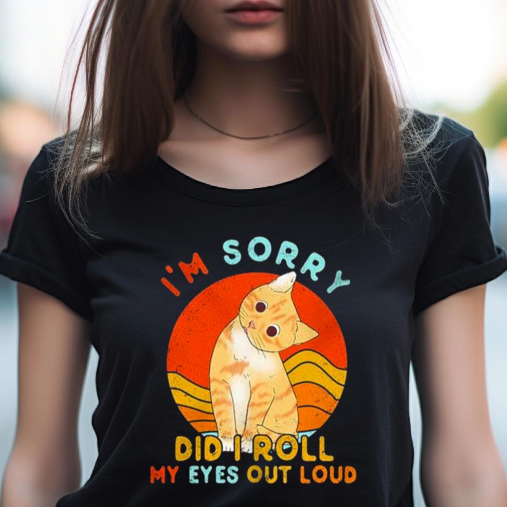 Cat I'M Sorry Did I Roll My Eyes Out Loud Vintage Shirt Cat I'M Sorry Did I Roll My Eyes Out Loud Vintage Shirt