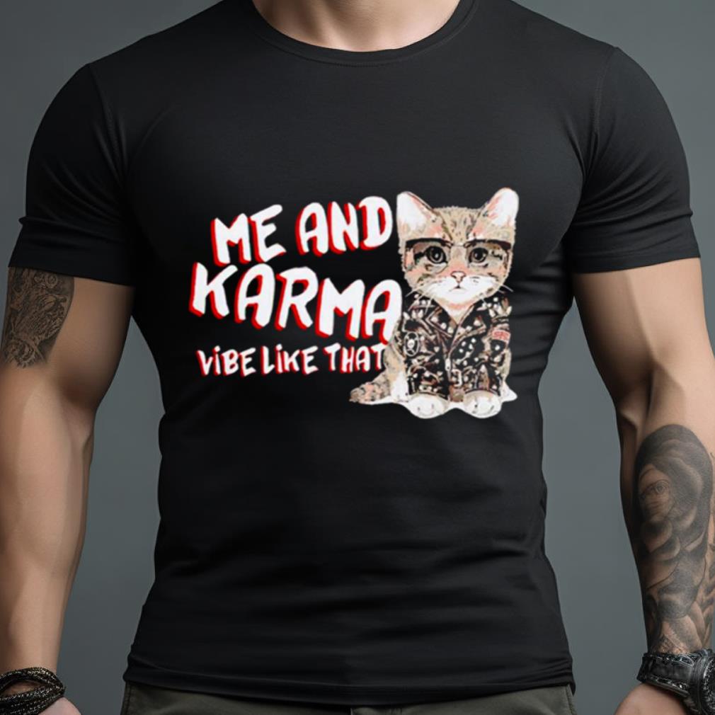 Cat Me And Karma Vibe Like That Shirt