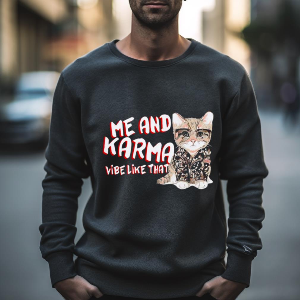 Cat Me And Karma Vibe Like That Shirt
