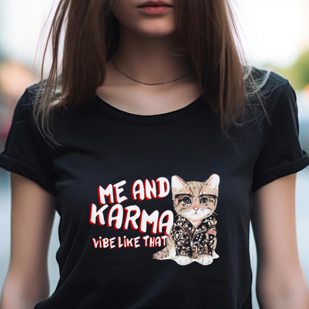 Cat Me And Karma Vibe Like That Shirt Cat Me And Karma Vibe Like That Shirt