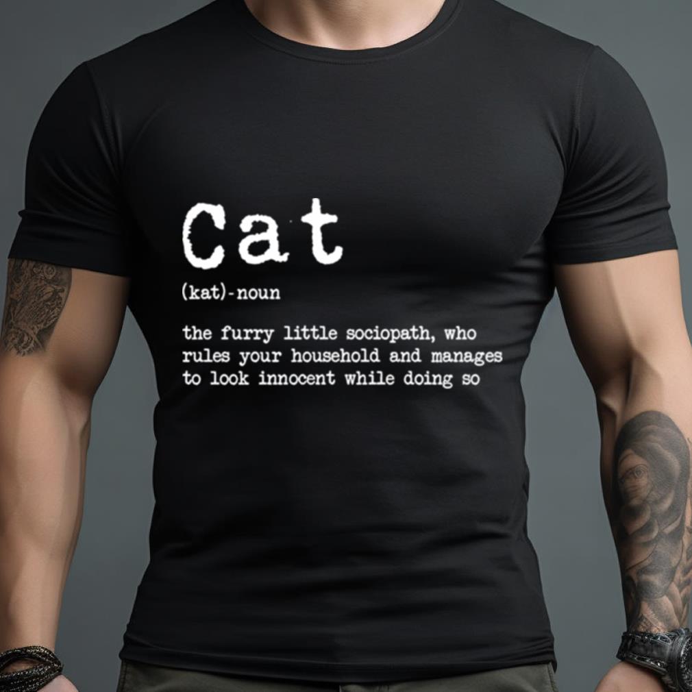 Cat The Furry Little Sociopath Who Rules Your Household Shirt