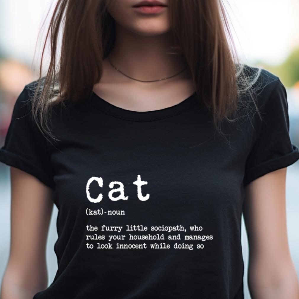 Cat The Furry Little Sociopath Who Rules Your Household Shirt Cat The Furry Little Sociopath Who Rules Your Household Shirt