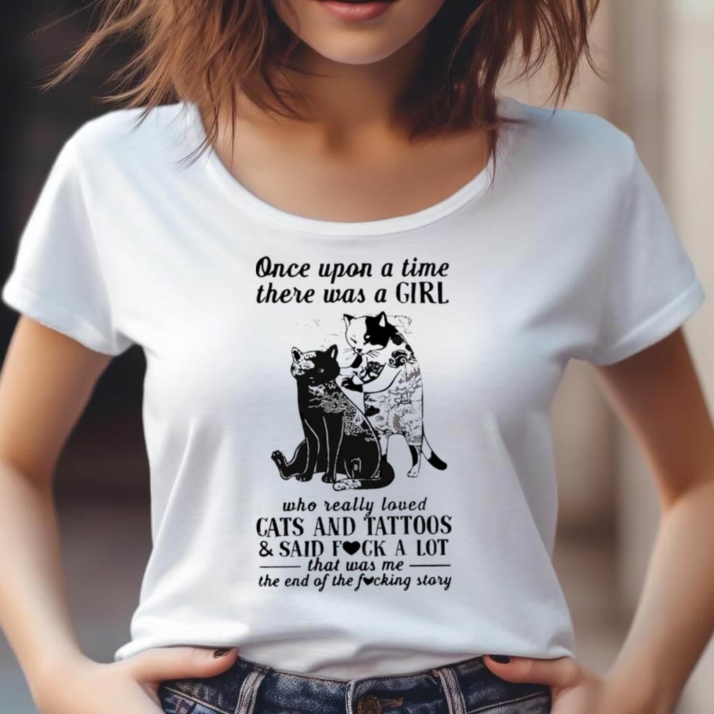 Cats And Tattoos Cats And Tattoos And Said Fuck A Lot That Was Me The End Of The Fucking Story Shirt Cats And Tattoos Cats And Tattoos And Said Fuck A Lot That Was Me The End Of The Fucking Story Shirt