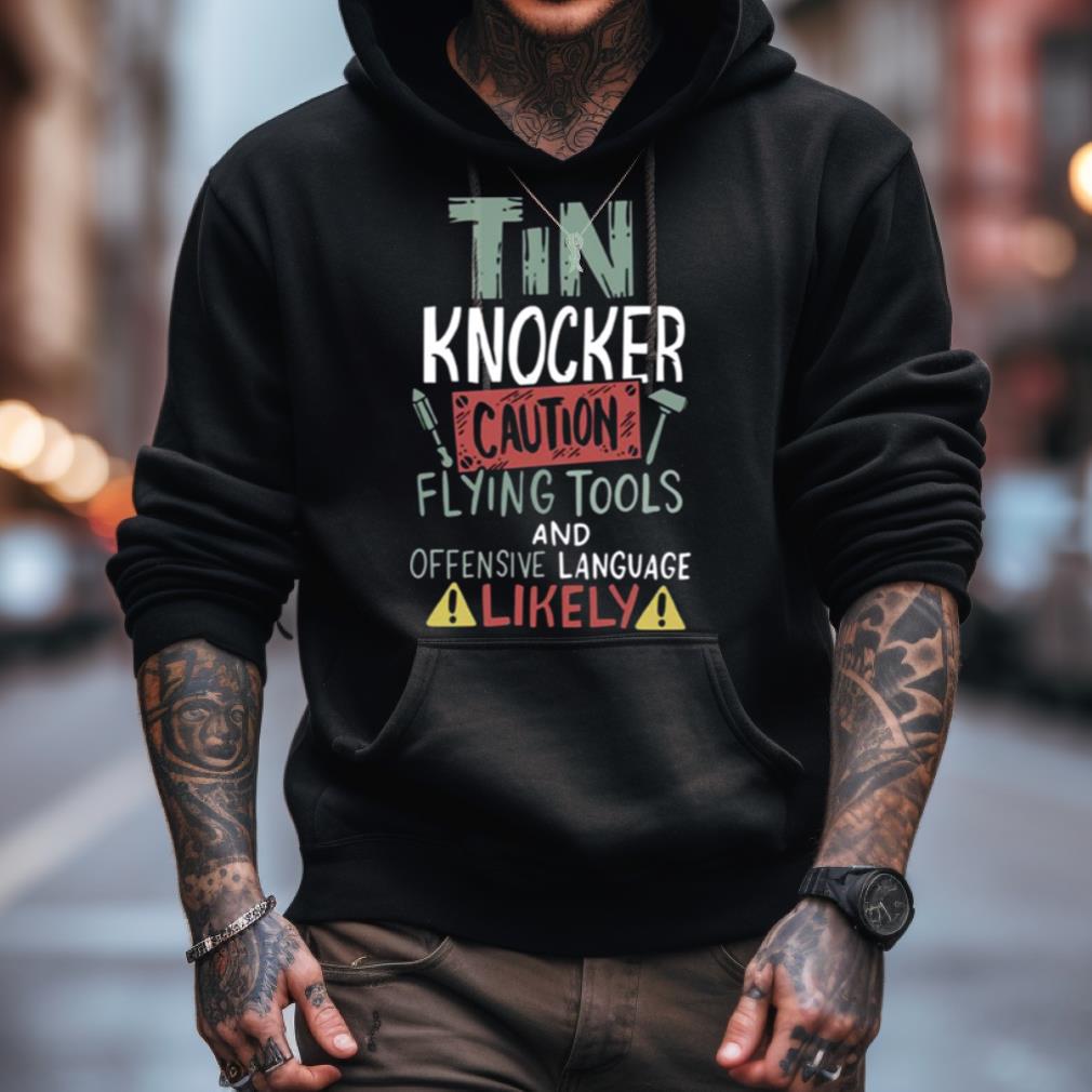 Caution Tin Knocker Sheet Metal Worker Shirt Caution Tin Knocker Sheet Metal Worker Shirt