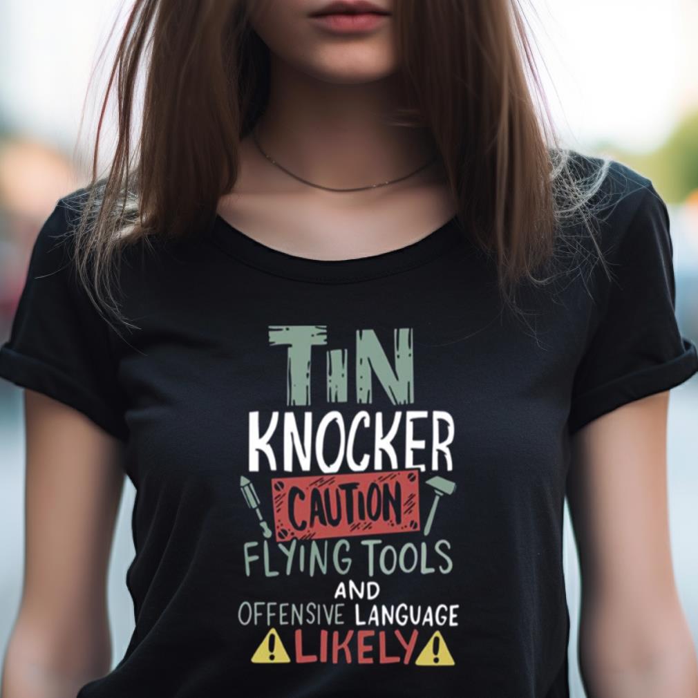 Caution Tin Knocker Sheet Metal Worker Shirt Caution Tin Knocker Sheet Metal Worker Shirt