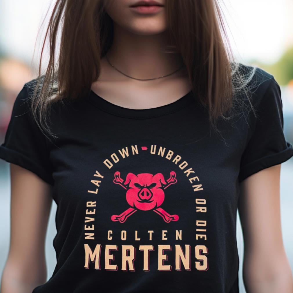Colten Mertens Never Lay Down Unbroken Or Die Shirt