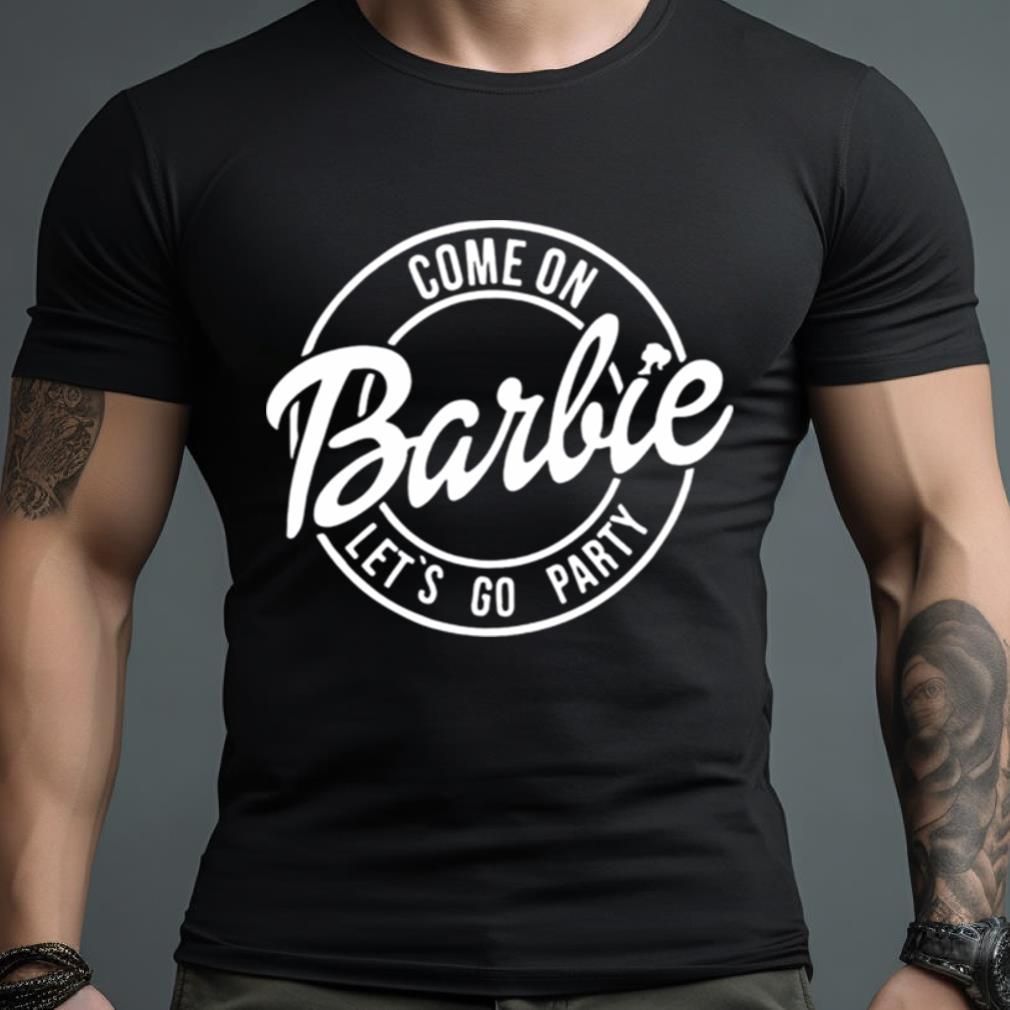 Come On Barbie Let’S Go Party 2023 Shirt