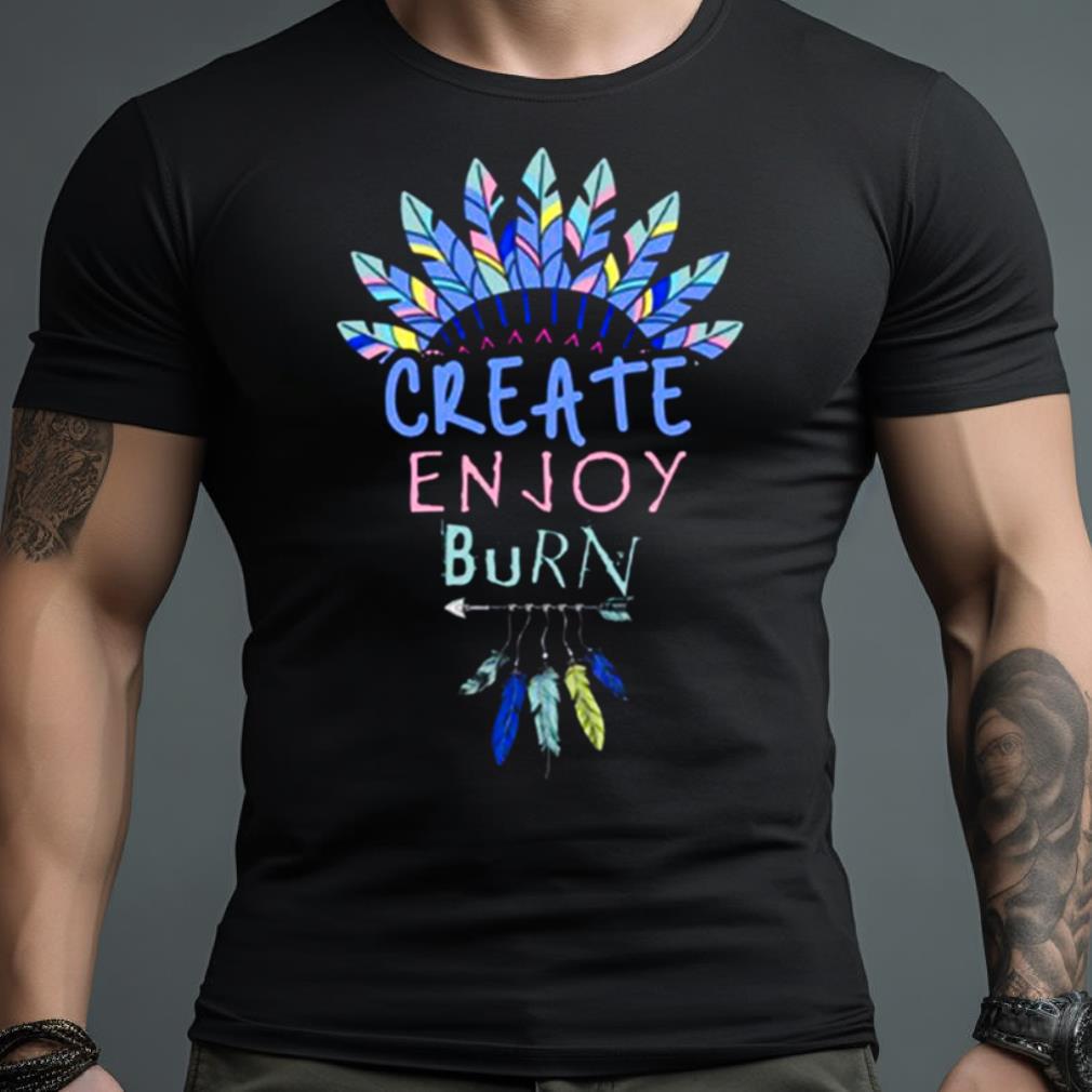 Create Enjoy And Burn Boho Burning Man Shirt