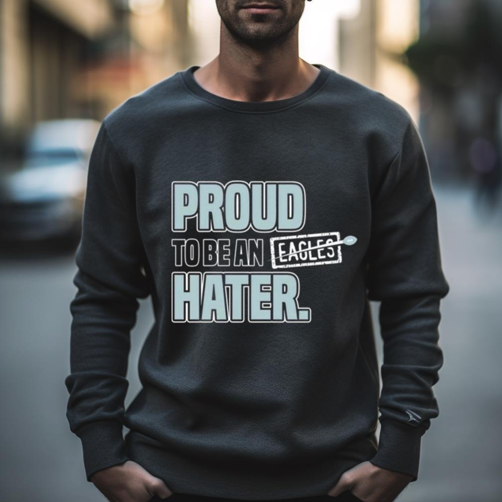 Dallas Cowboy Proud To Be An Eagles Hater Shirt - Hersmiles