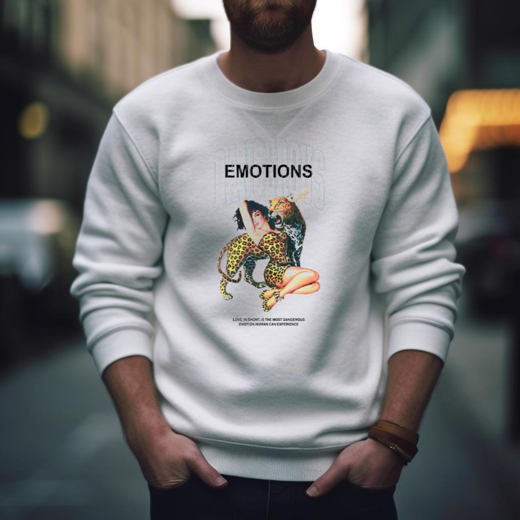 Dangerous Emotions Love In Short Is The Most Dangerous Emotion Human Can Experience Shirt