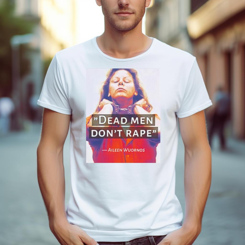 Dead Men Don’T Rape Aileen Wuornos Shirt