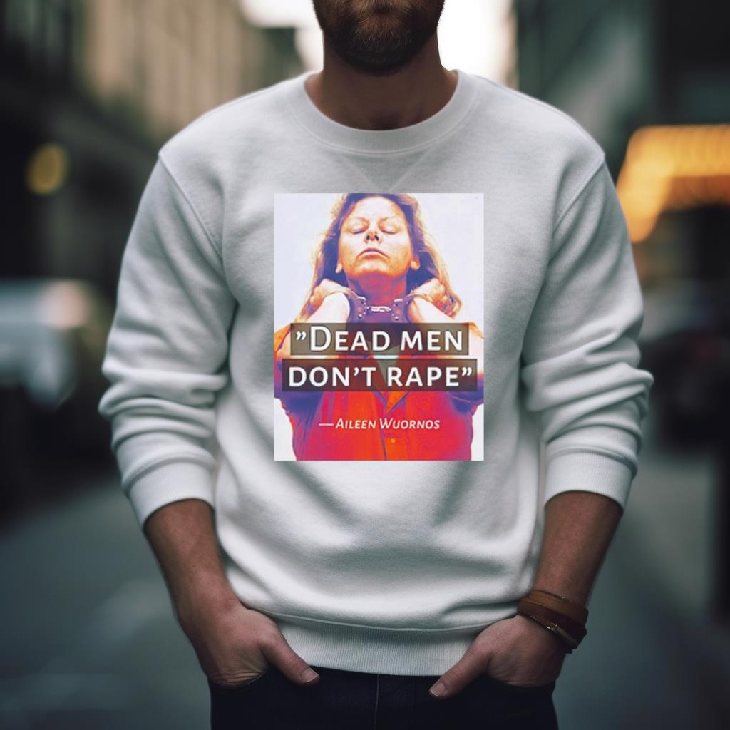 Dead Men Don’T Rape Aileen Wuornos Shirt