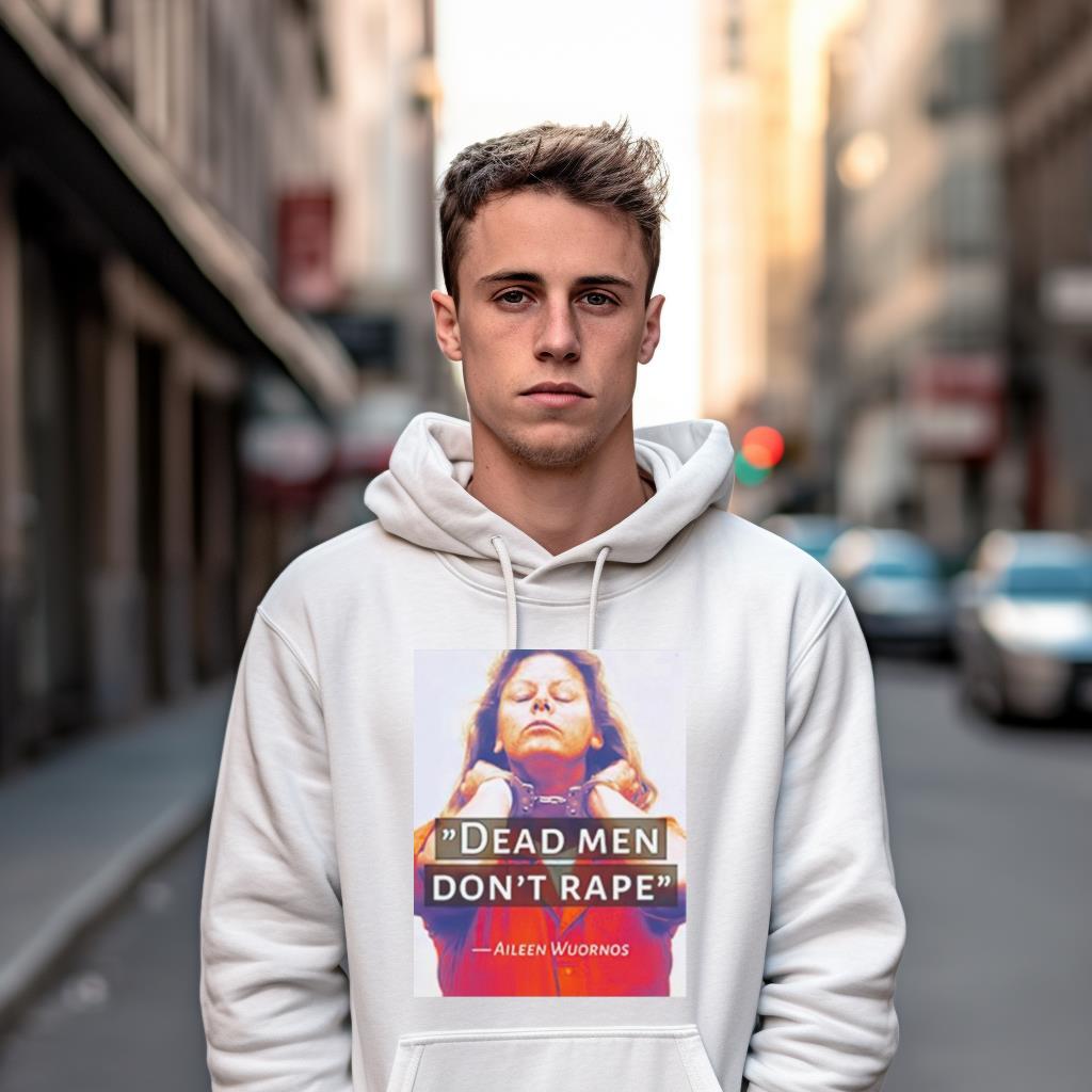 Dead Men Don'T Rape Aileen Wuornos Shirt Dead Men Don'T Rape Aileen Wuornos Shirt