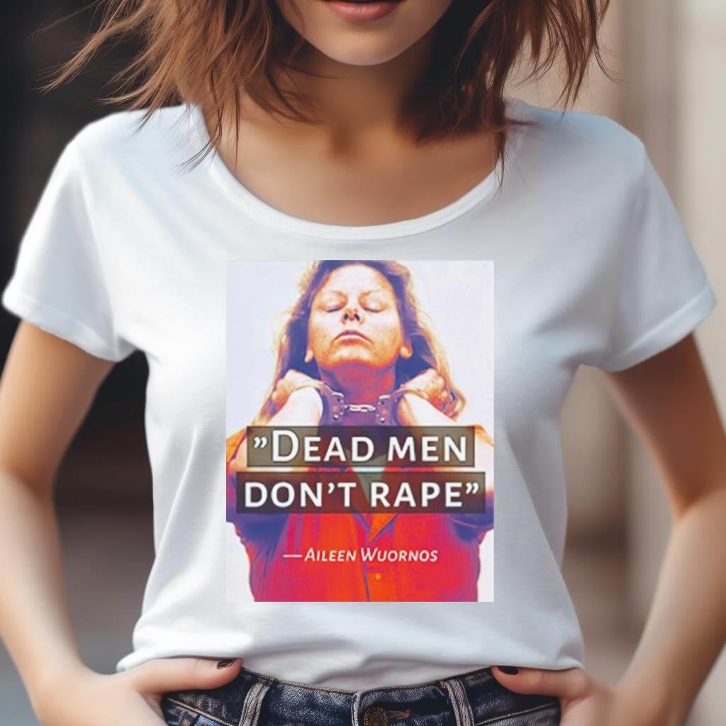 Dead Men Don'T Rape Aileen Wuornos Shirt Dead Men Don'T Rape Aileen Wuornos Shirt