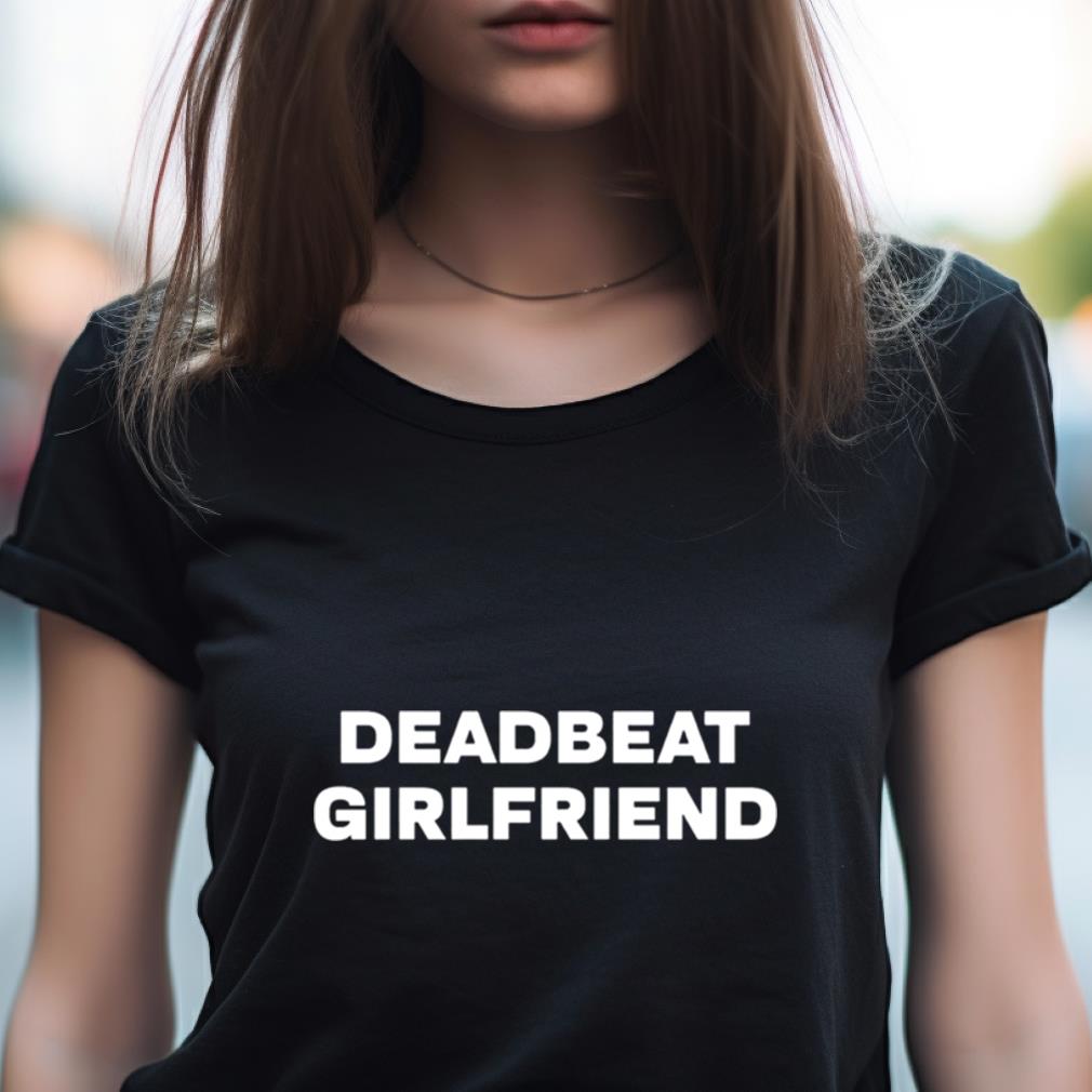 Deadbeat Girlfriend Shirt Deadbeat Girlfriend Shirt