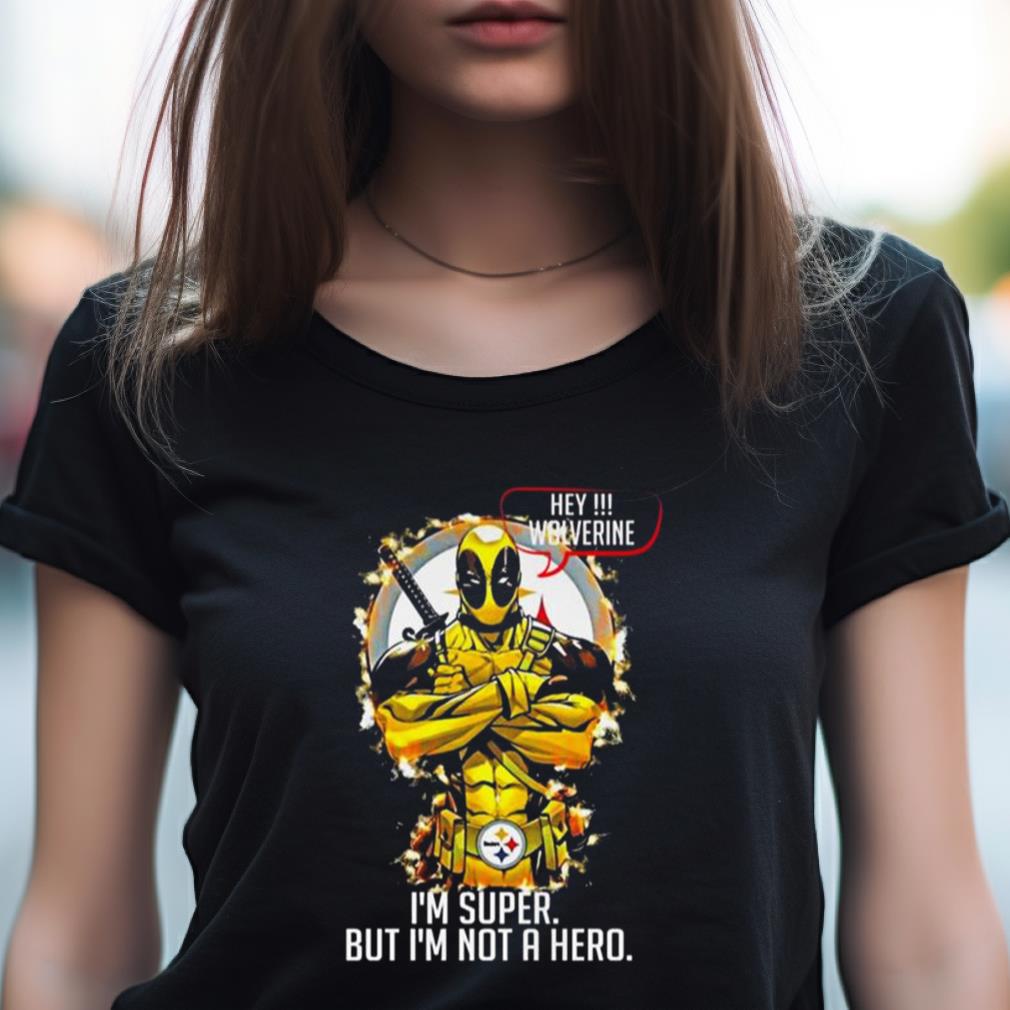 Deadpool Pittsburgh Steelers Character Hey Wolverine I’M Super But I’M Not A Hero Shirt Deadpool Pittsburgh Steelers Character Hey Wolverine I’M Super But I’M Not A Hero Shirt