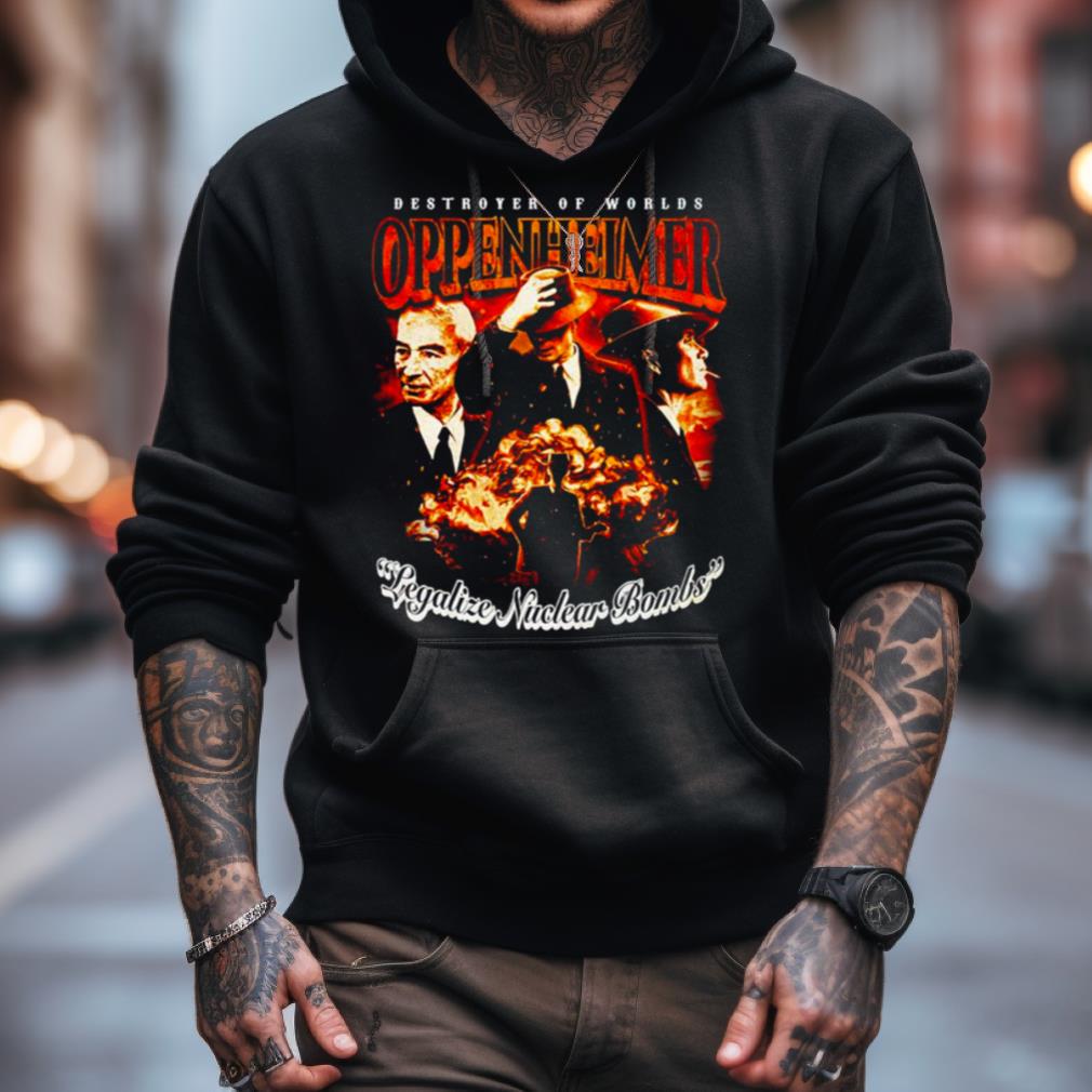 Destroyer Of Worlds Oppenheimer Legalize Nuclear Bombs Shirt Destroyer Of Worlds Oppenheimer Legalize Nuclear Bombs Shirt