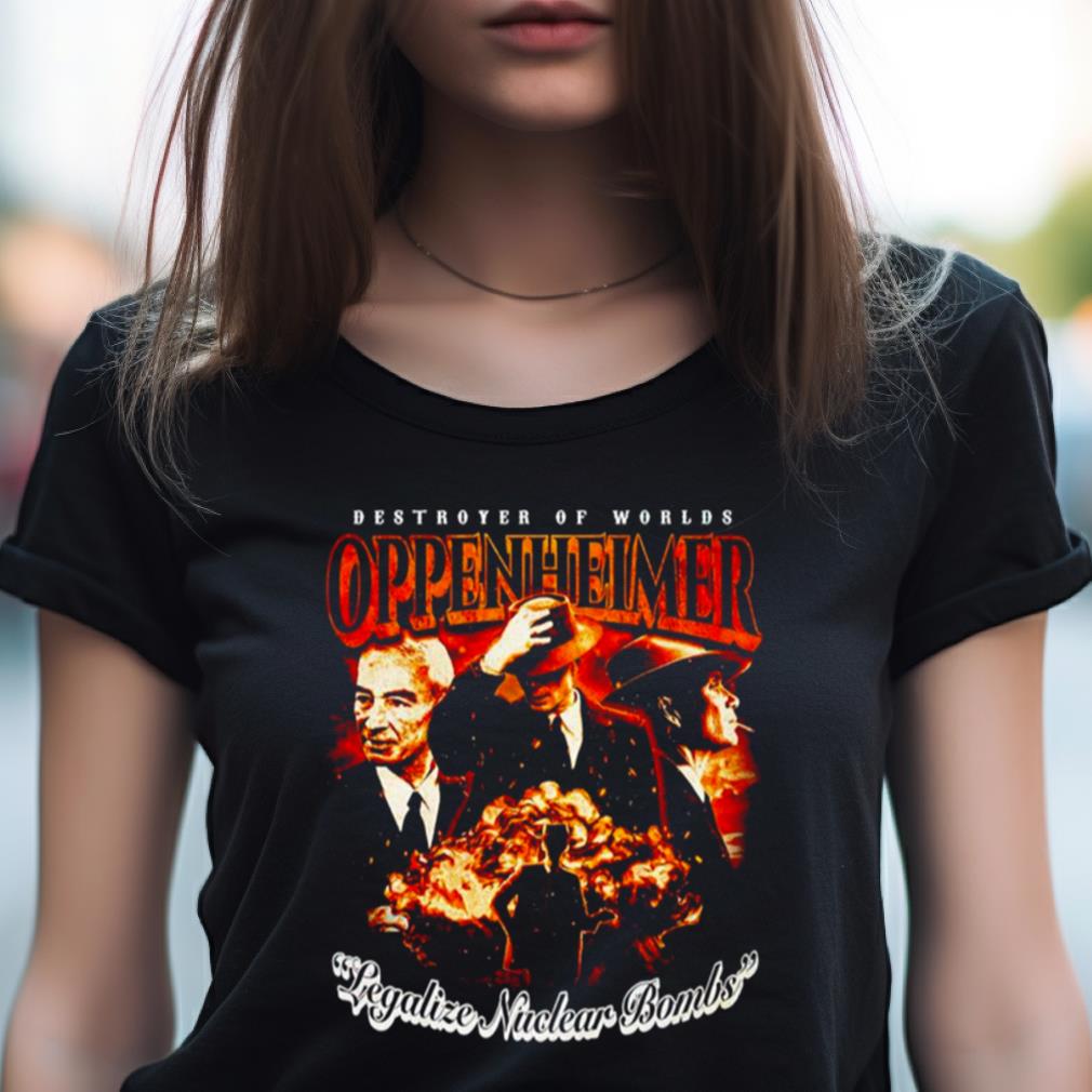Destroyer Of Worlds Oppenheimer Legalize Nuclear Bombs Shirt Destroyer Of Worlds Oppenheimer Legalize Nuclear Bombs Shirt