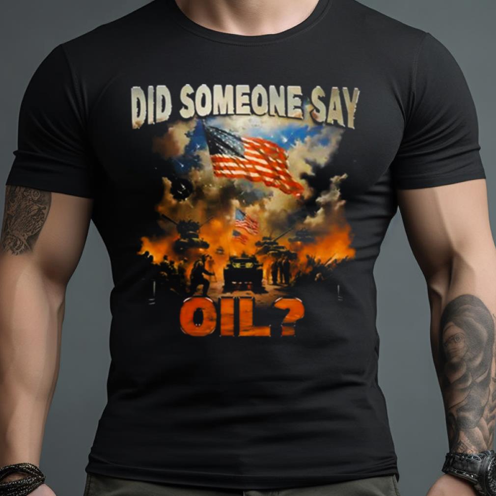 Did Somebody Say Oil Shirt