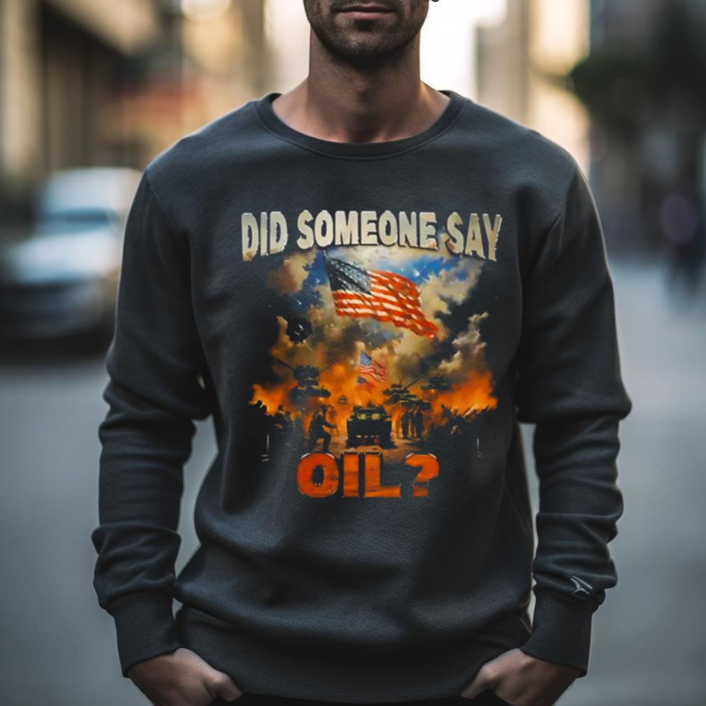 Did Somebody Say Oil Shirt