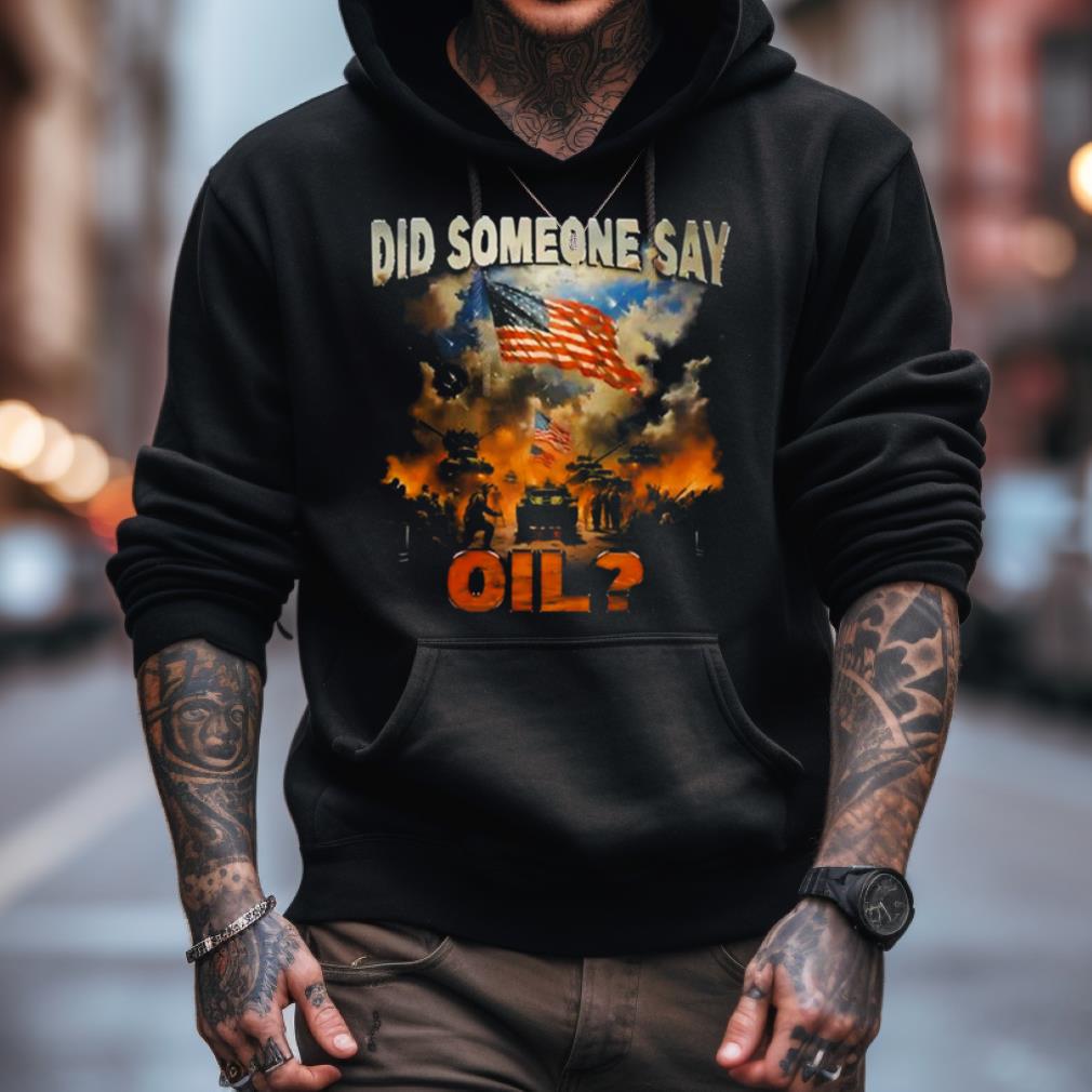 Did Somebody Say Oil Shirt Did Somebody Say Oil Shirt