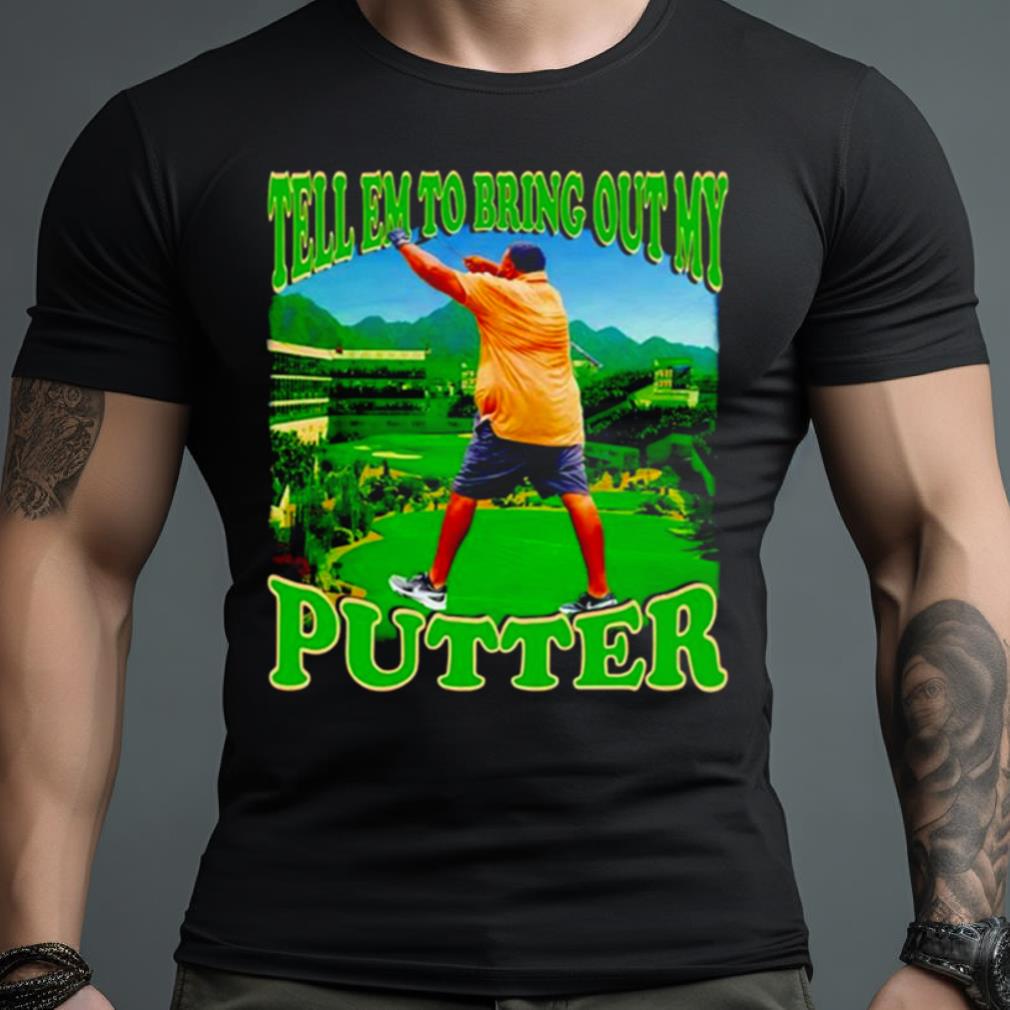 Dj Khaled Tell Em To Bring Out My Putter Shirt