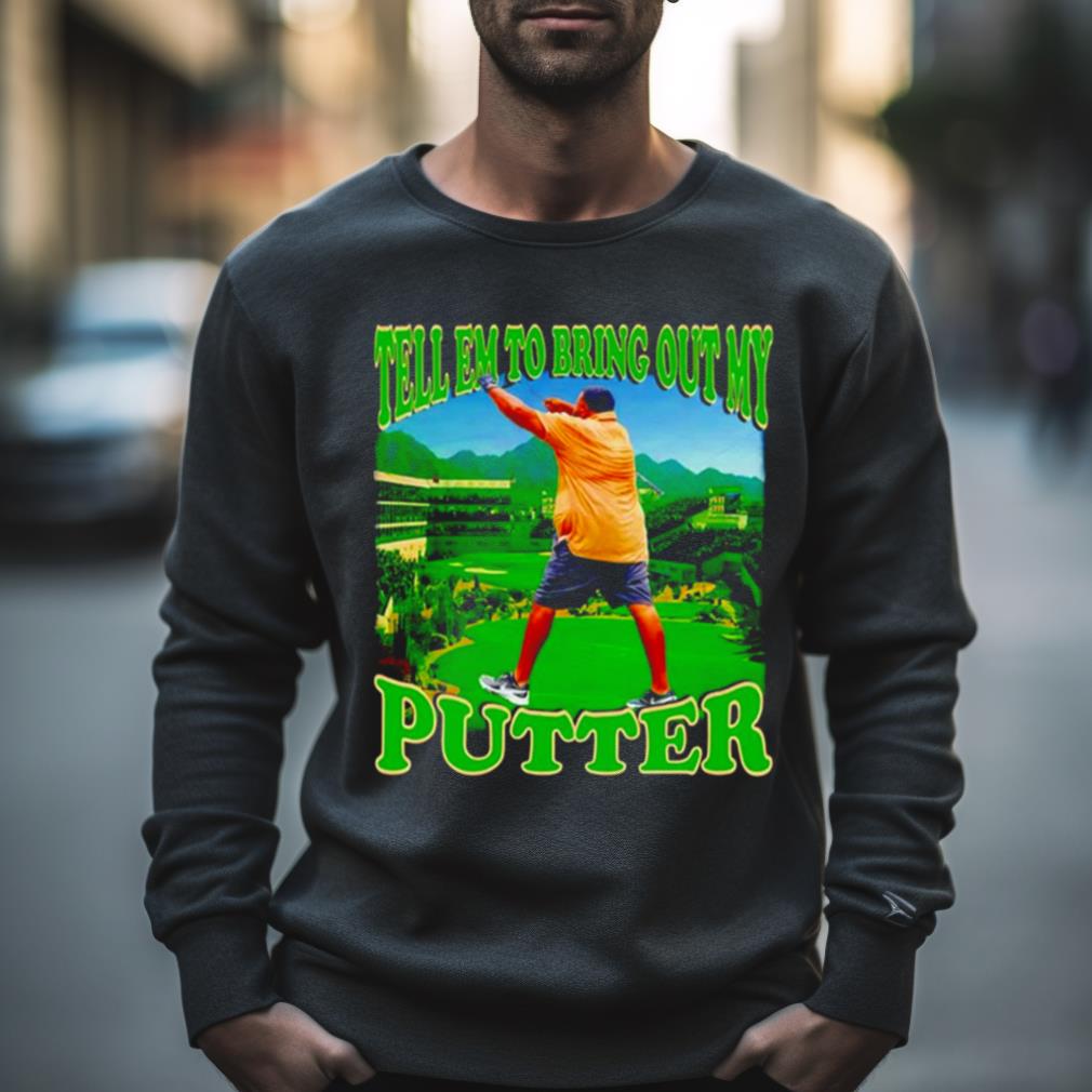 Dj Khaled Tell Em To Bring Out My Putter Shirt