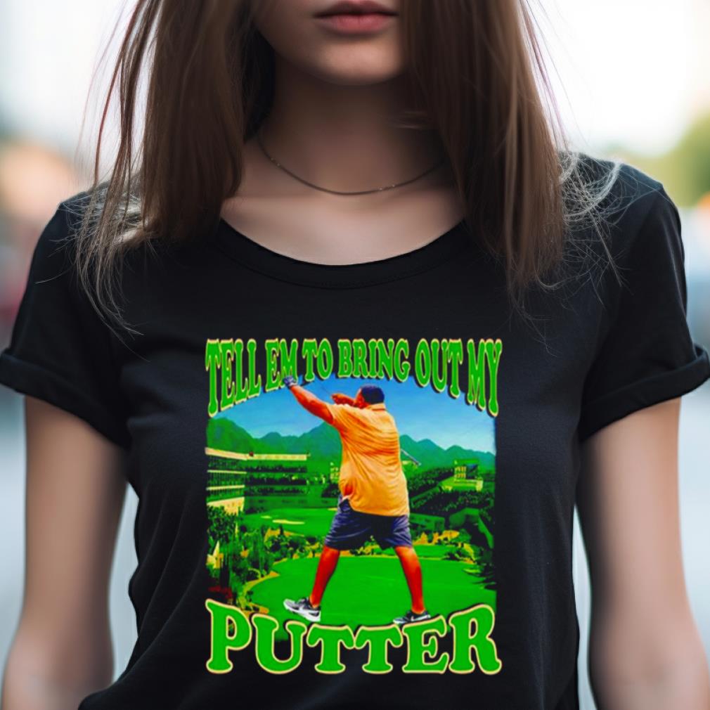 Dj Khaled Tell Em To Bring Out My Putter Shirt Dj Khaled Tell Em To Bring Out My Putter Shirt