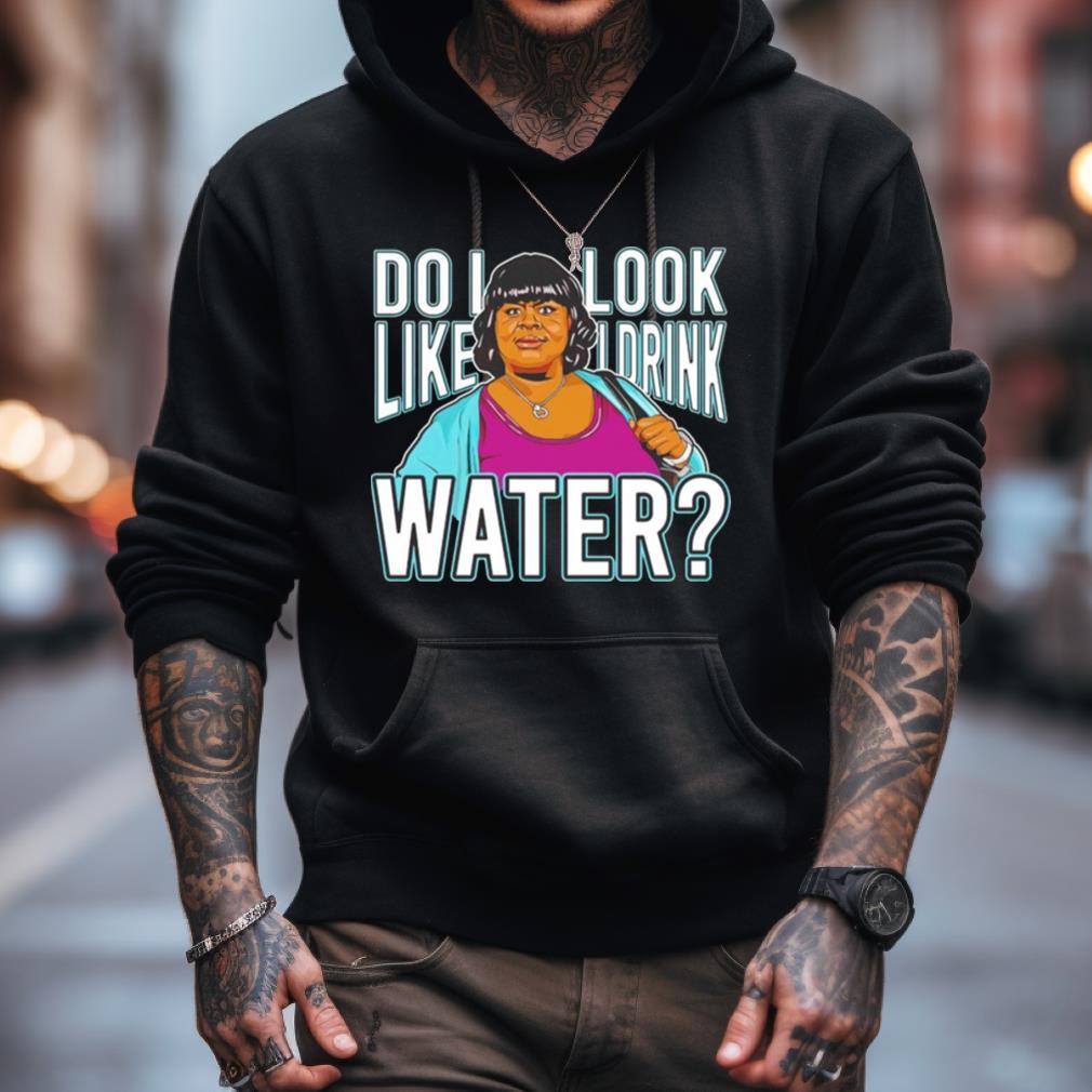 Do I Look Like I Drink Water Shirt Do I Look Like I Drink Water Shirt