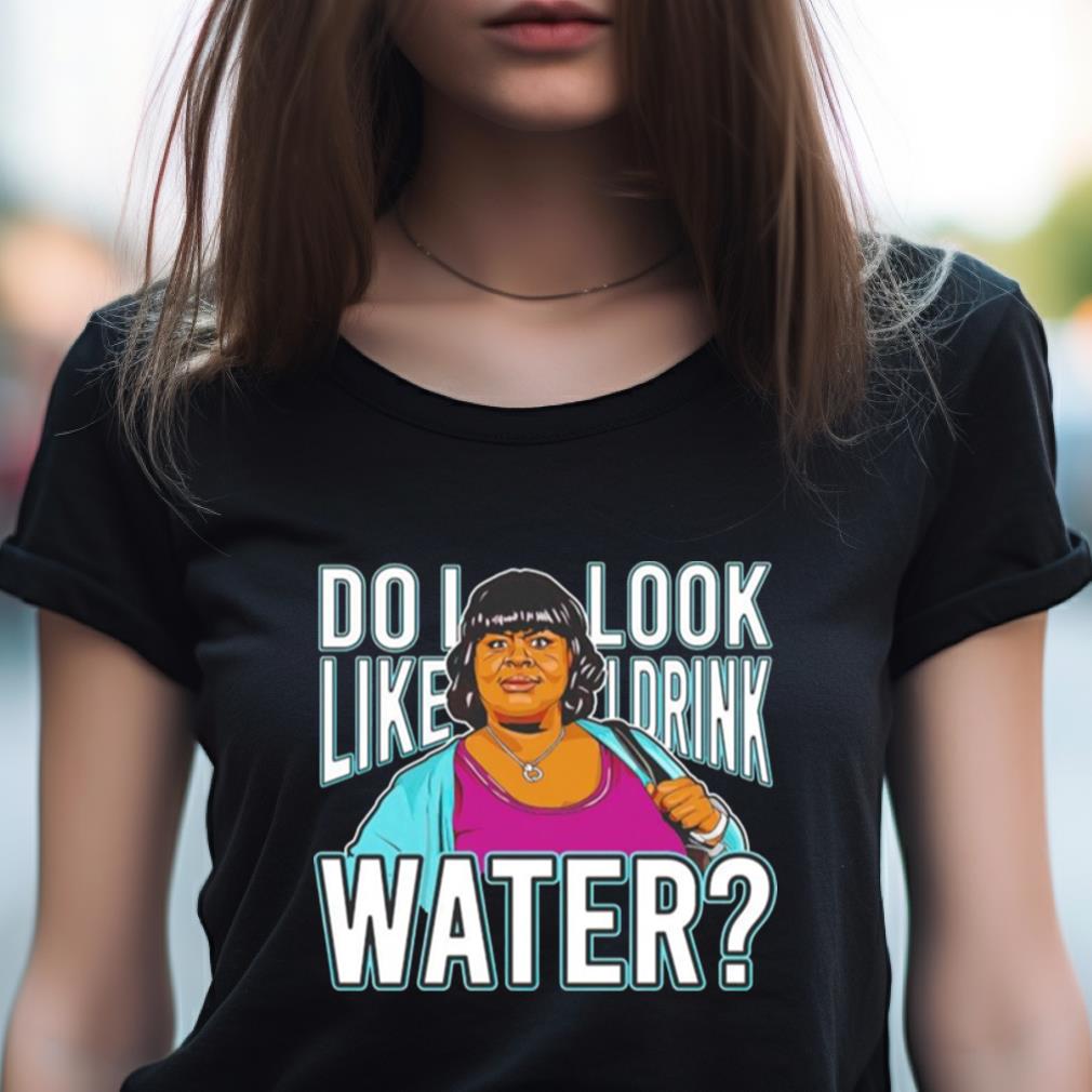 Do I Look Like I Drink Water Shirt Do I Look Like I Drink Water Shirt