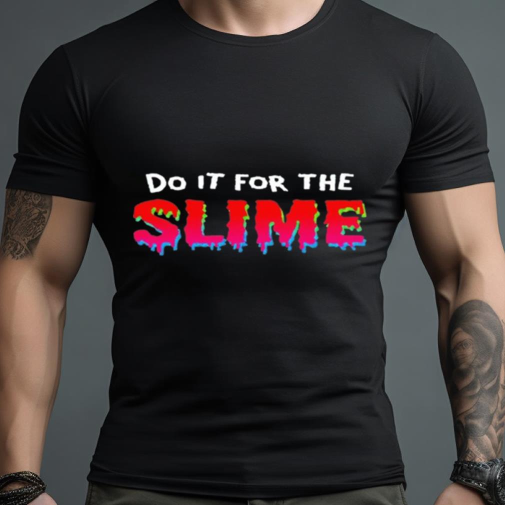 Do It For The Slime Shirt