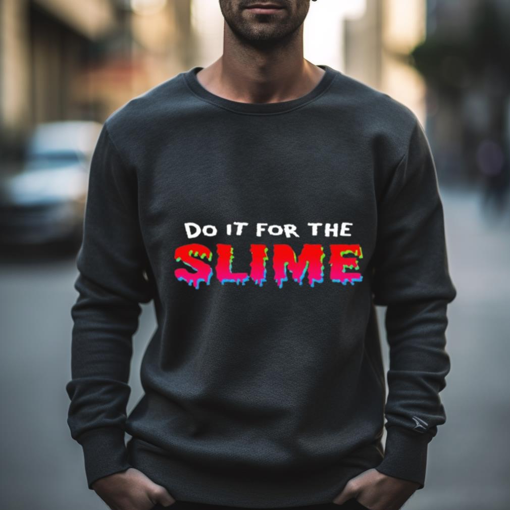 Do It For The Slime Shirt