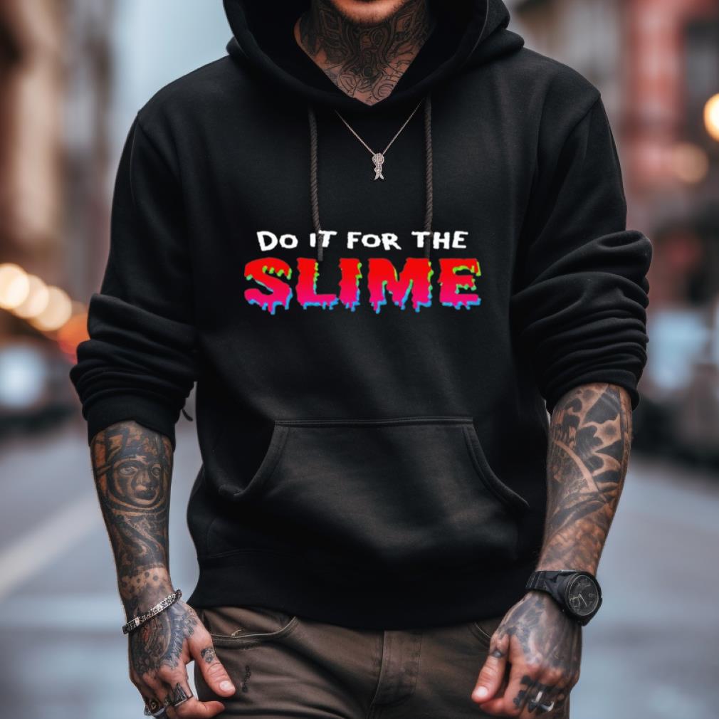 Do It For The Slime Shirt Do It For The Slime Shirt