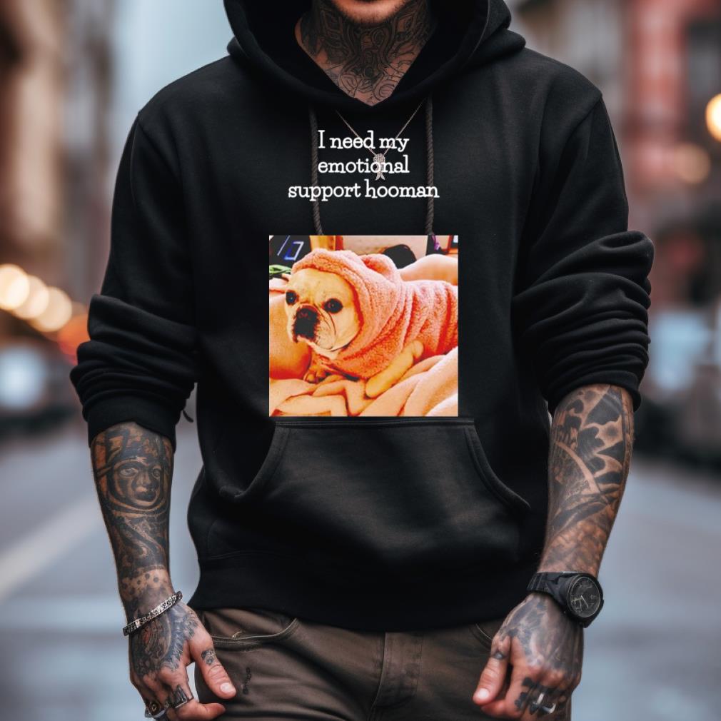 Dog I Need My Emotional Support Hooman Shirt Dog I Need My Emotional Support Hooman Shirt