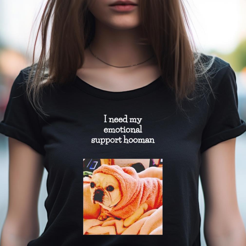 Dog I Need My Emotional Support Hooman Shirt Dog I Need My Emotional Support Hooman Shirt