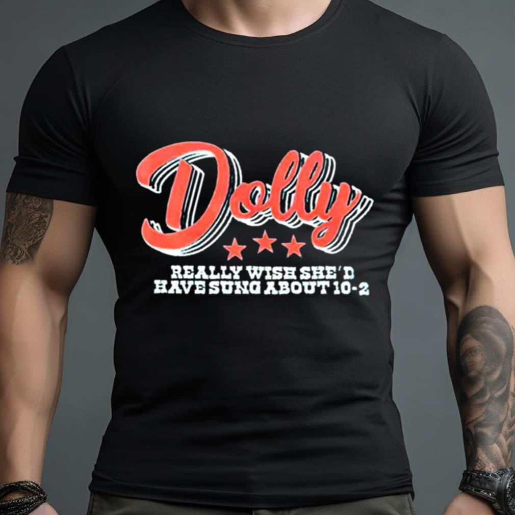 Dolly Really Wish She’D Have Sung About 10 2 Shirt