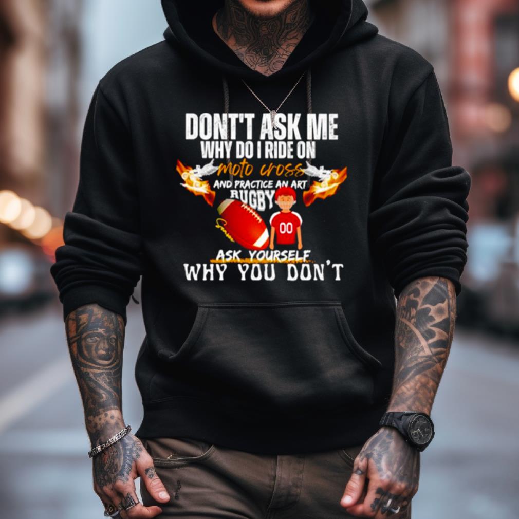 Don'T Ask Me Why Do I Ride On Motocross And Practice An Art Rugby Shirt Don'T Ask Me Why Do I Ride On Motocross And Practice An Art Rugby Shirt