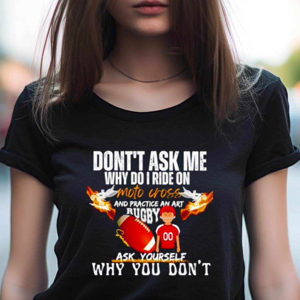 Don'T Ask Me Why Do I Ride On Motocross And Practice An Art Rugby Shirt Don'T Ask Me Why Do I Ride On Motocross And Practice An Art Rugby Shirt