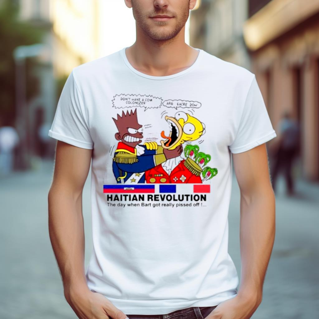 Don’T Have A Cow Colonizer Arg Sacre Doh Haitian Revolution The Day When Bart Got Really Pissed Off Shirt