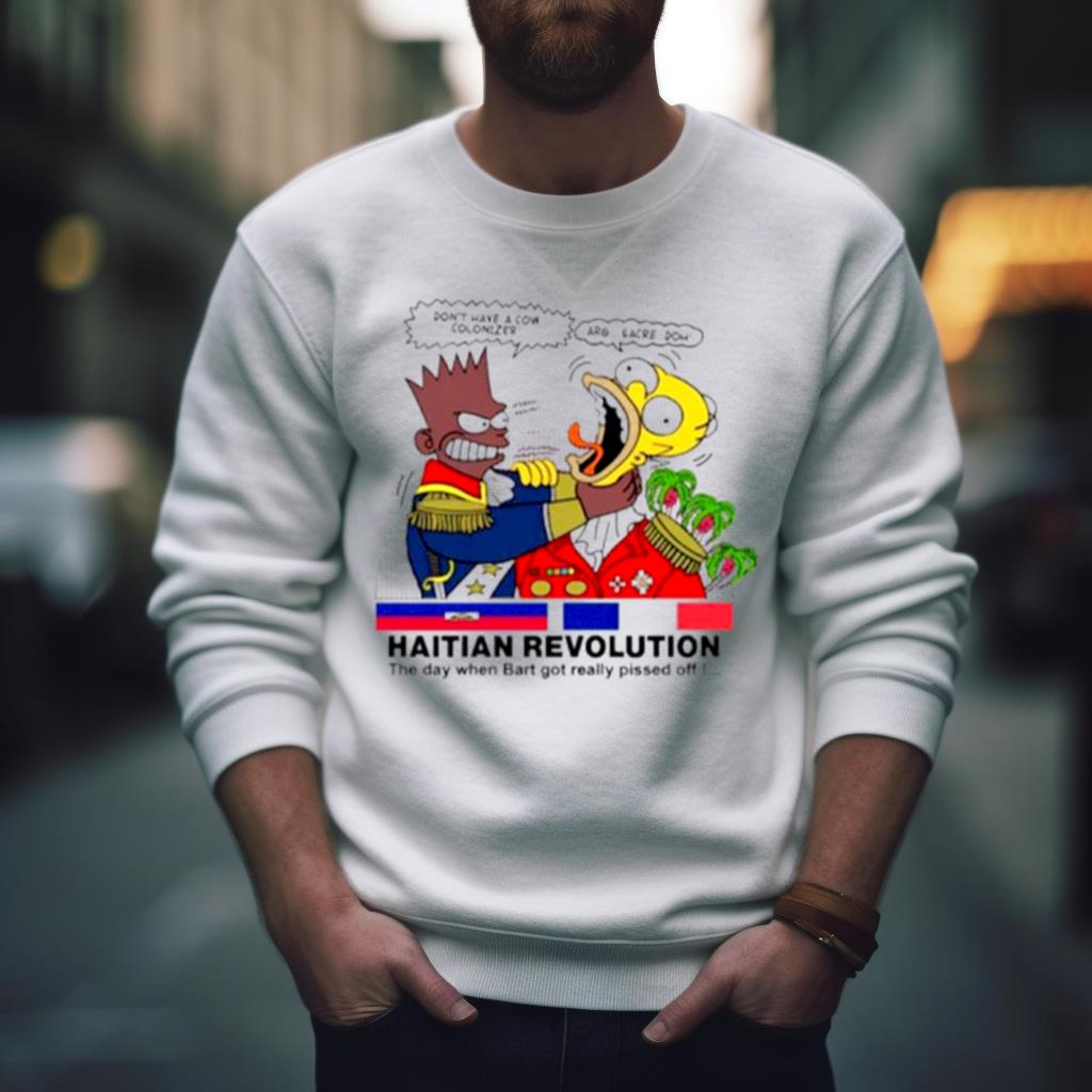 Don’T Have A Cow Colonizer Arg Sacre Doh Haitian Revolution The Day When Bart Got Really Pissed Off Shirt