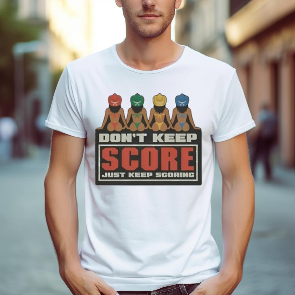 Don’T Keep Score Just Keep Scoring Shirt