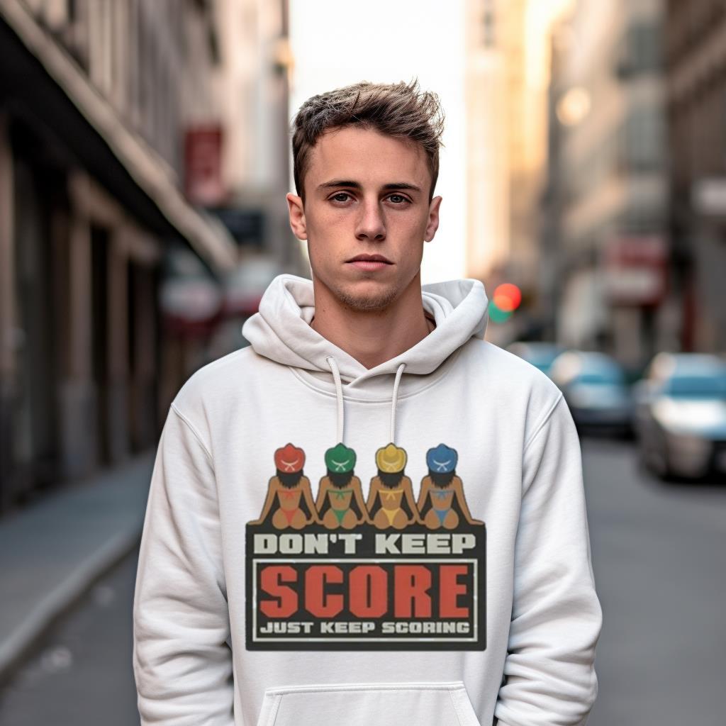 Don'T Keep Score Just Keep Scoring Shirt Don'T Keep Score Just Keep Scoring Shirt
