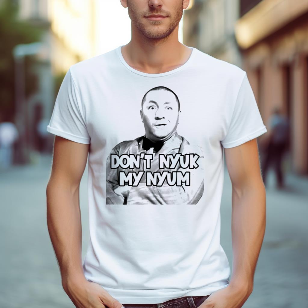 Don’T Nyuk My Nyum Shirt