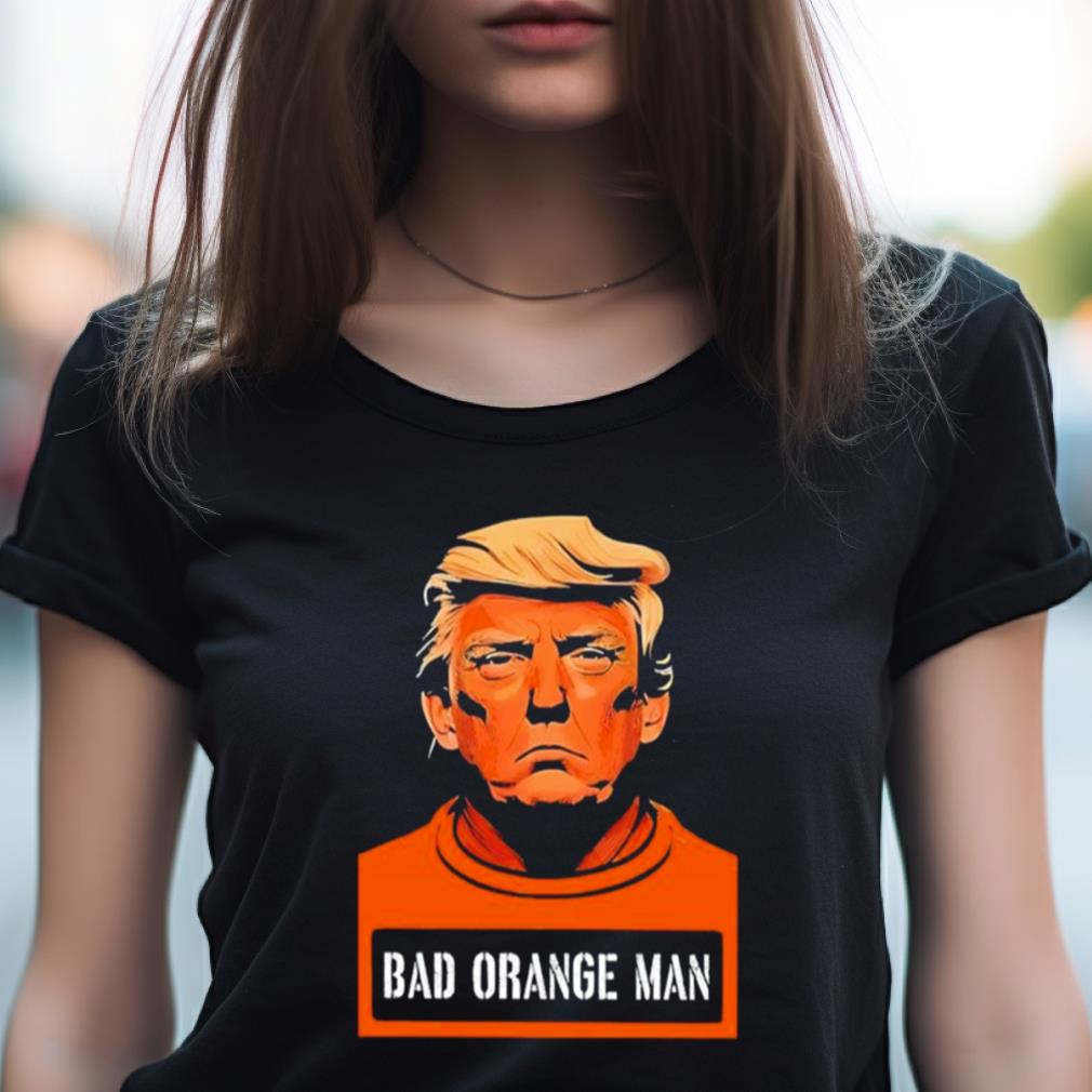 Donald Trump Bad Orange Man Shirt Donald Trump Bad Orange Man Shirt