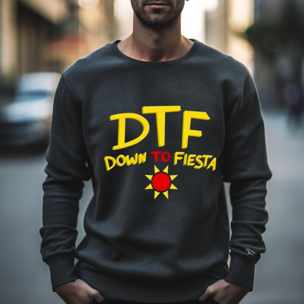 Dtf Down To Fiesta Shirt Dtf Down To Fiesta Shirt