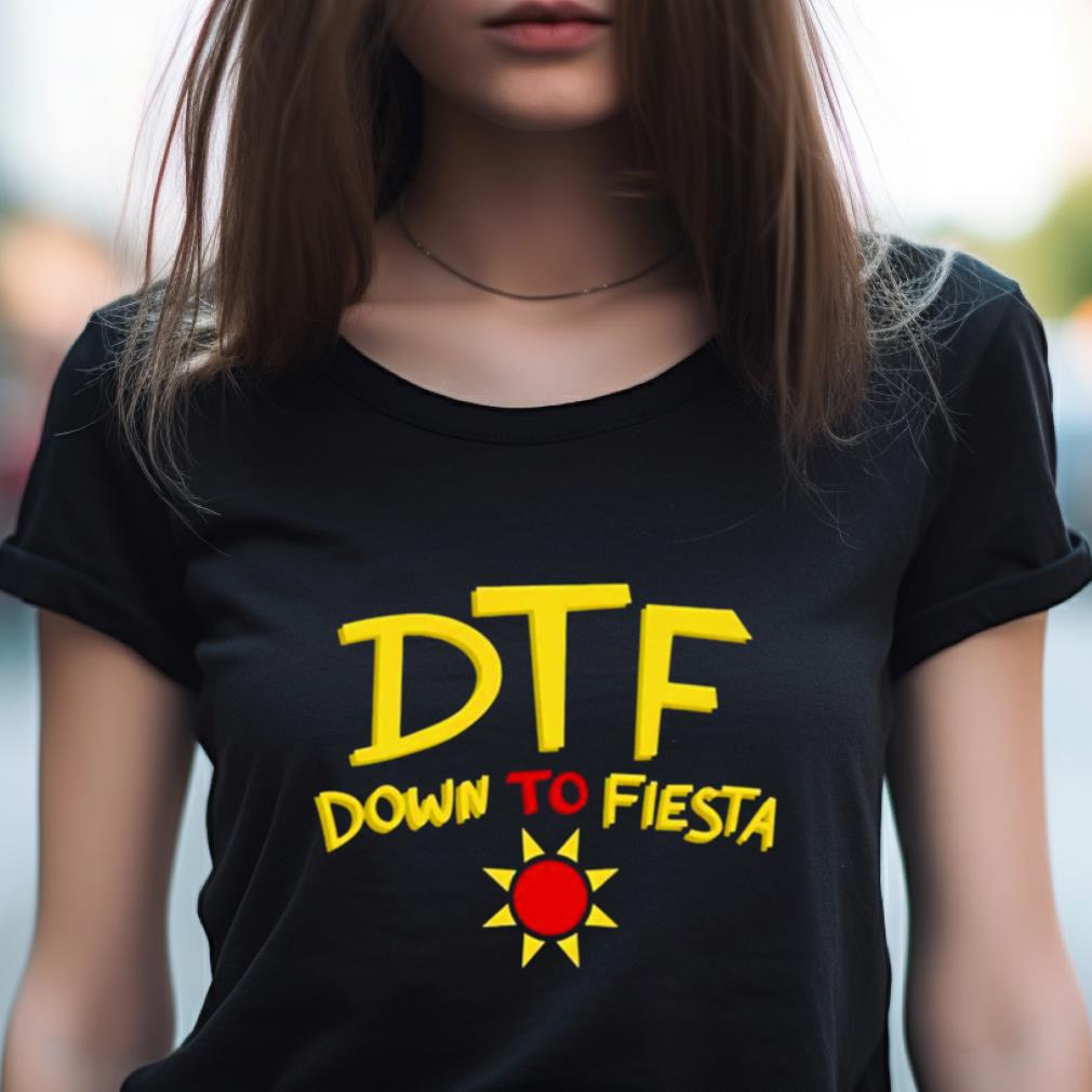 Dtf Down To Fiesta Shirt Dtf Down To Fiesta Shirt