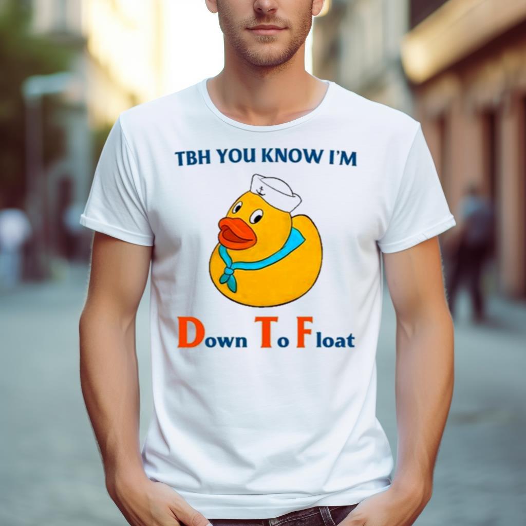 Duck Tbh You Know I’M Down To Float Shirt