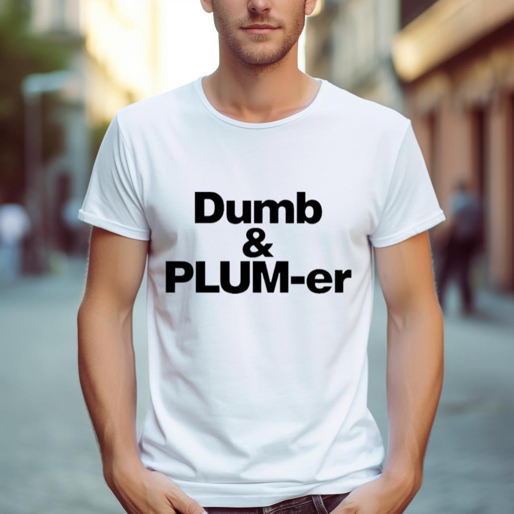Dumb And Plumb Er Shirt