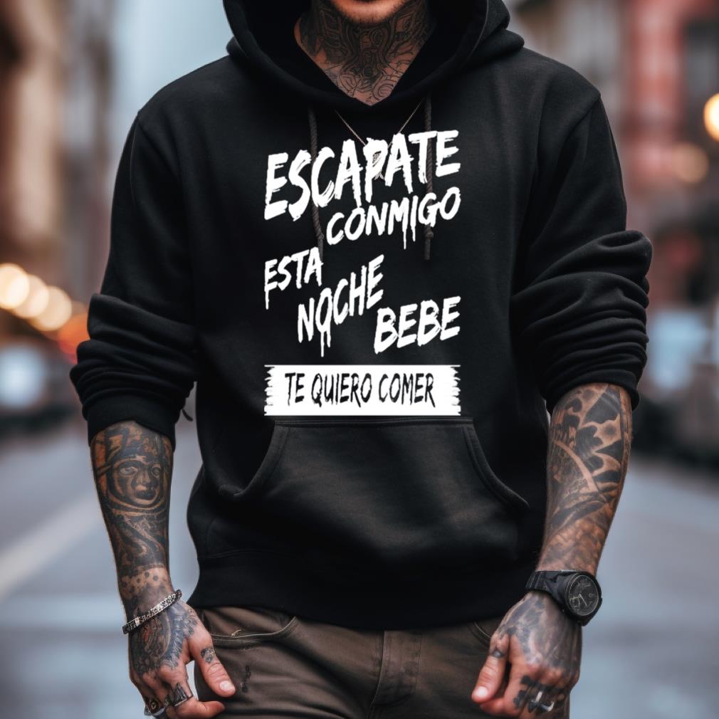 Escapate Conmigo Esta Noche Bebe Te Quiero Comer Shirt Escapate Conmigo Esta Noche Bebe Te Quiero Comer Shirt