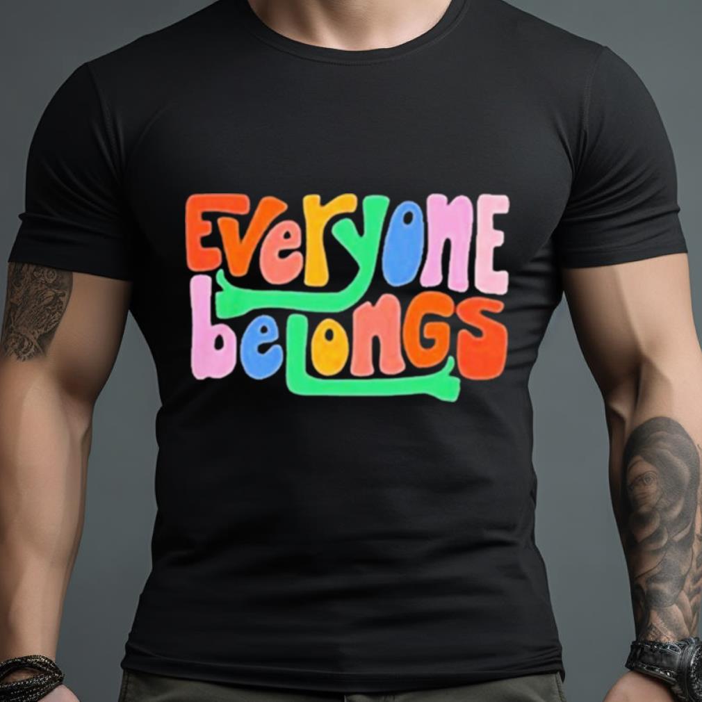 Everyone Belongs Shirt